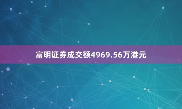 富明证券成交额4969.56万港元