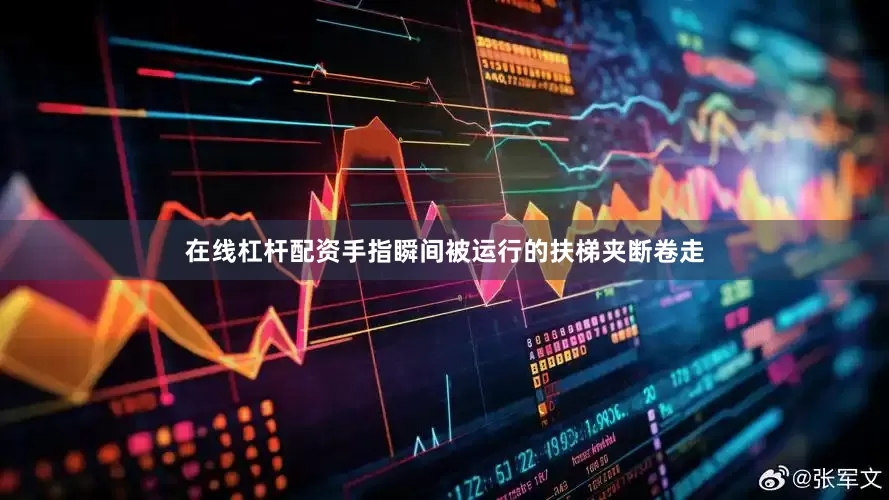 在线杠杆配资手指瞬间被运行的扶梯夹断卷走