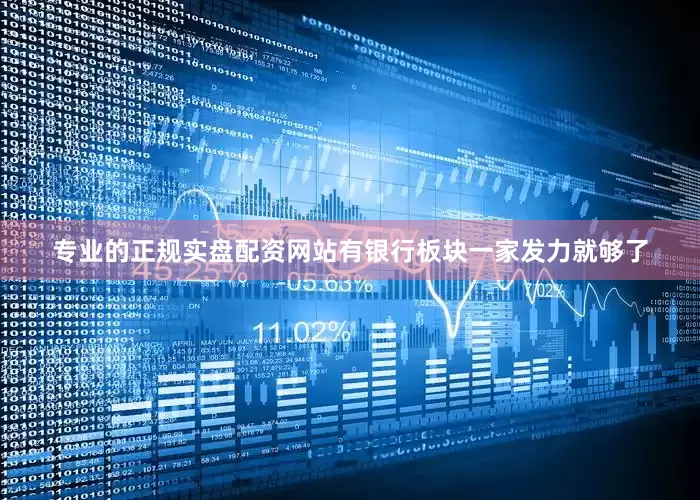 专业的正规实盘配资网站有银行板块一家发力就够了