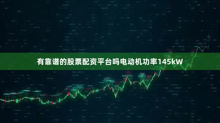 有靠谱的股票配资平台吗电动机功率145kW