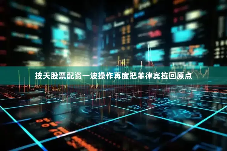 按天股票配资一波操作再度把菲律宾拉回原点