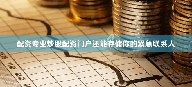 配资专业炒股配资门户还能存储你的紧急联系人