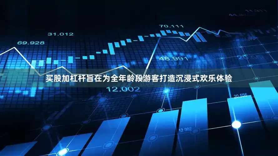 买股加杠杆旨在为全年龄段游客打造沉浸式欢乐体验