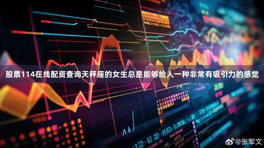 股票114在线配资查询天秤座的女生总是能够给人一种非常有吸引力的感觉