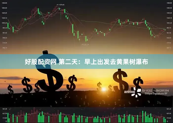 好股配资网 第二天：早上出发去黄果树瀑布