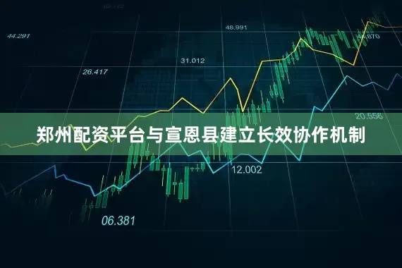 郑州配资平台与宣恩县建立长效协作机制