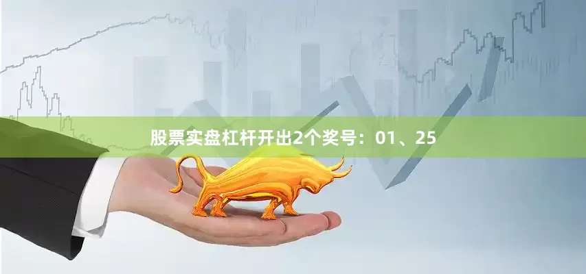 股票实盘杠杆开出2个奖号：01、25