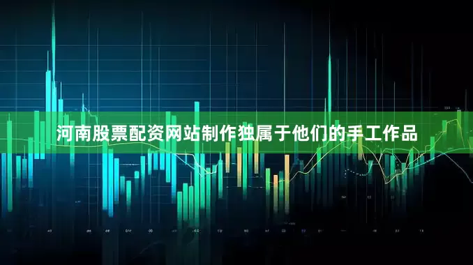 河南股票配资网站制作独属于他们的手工作品