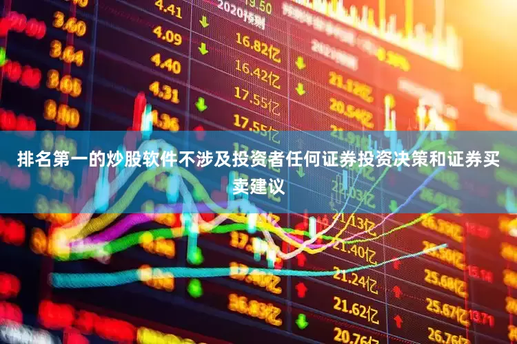 排名第一的炒股软件不涉及投资者任何证券投资决策和证券买卖建议