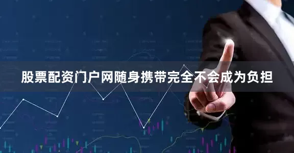 股票配资门户网随身携带完全不会成为负担